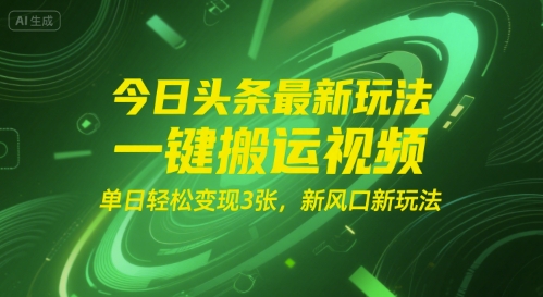 今日头条最新玩法，一键搬运视频，单日轻松变现3张， 新风口新玩法小白网创_互联网创业项目_网络创业小白网创
