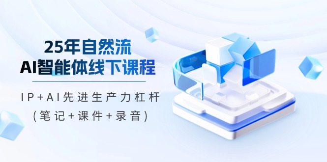 （14294期）25年自然流AI智能体线下课程，IP+AI先进生产力杠杆(笔记+课件+录音)小白网创_互联网创业项目_网络创业小白网创