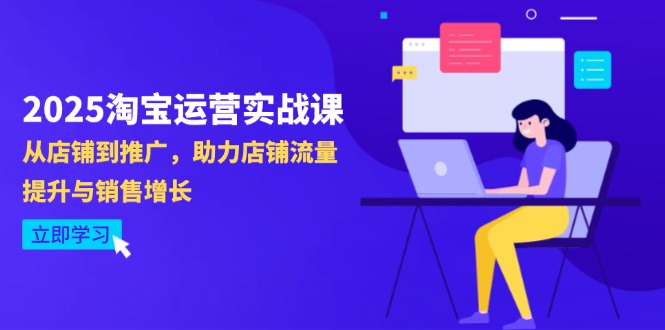 （14504期）2025淘宝运营实战课-4月更新：从店铺到推广，助力店铺流量提升与销售增长小白网创_互联网创业项目_网络创业小白网创