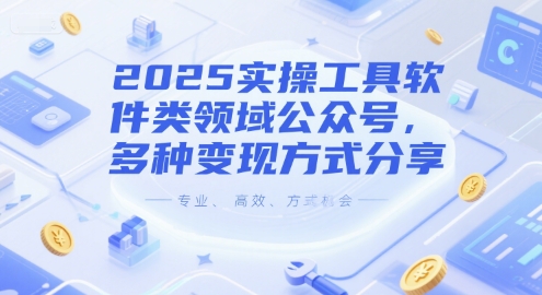 2025实操工具软件类领域公众号，多种变现方式分享小白网创_互联网创业项目_网络创业小白网创