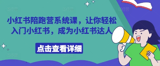 小红书陪跑营系统课，让你轻松入门小红书，成为小红书达人小白网创_互联网创业项目_网络创业小白网创
