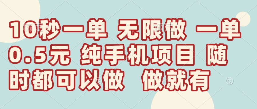 （14493期）10秒钟一单，一单5毛钱到手，无限做，做就有，一天轻松日入300+小白网创_互联网创业项目_网络创业小白网创