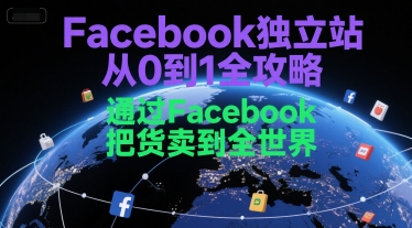 Facebook独立站从0到1全攻略，通过FacebboK把货卖到全世界小白网创_互联网创业项目_网络创业小白网创