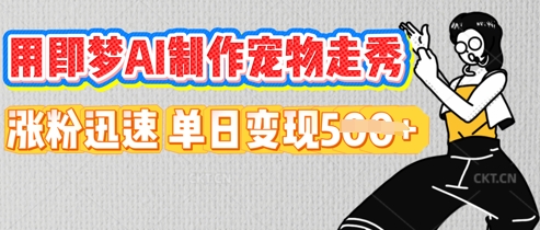 用即梦AI制作宠物走秀，涨粉迅速，单日变现5张小白网创_互联网创业项目_网络创业小白网创
