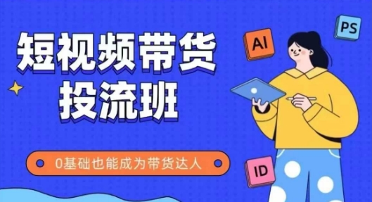 抖音快手短视频带货投流班，详细又全面的抖音快手带货实操课，零基础也能成为带货达人小白网创_互联网创业项目_网络创业小白网创