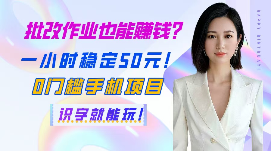 （14658期）批改作业也能赚钱？一小时稳定50元！0门槛手机项目，识字就能玩！小白网创_互联网创业项目_网络创业小白网创