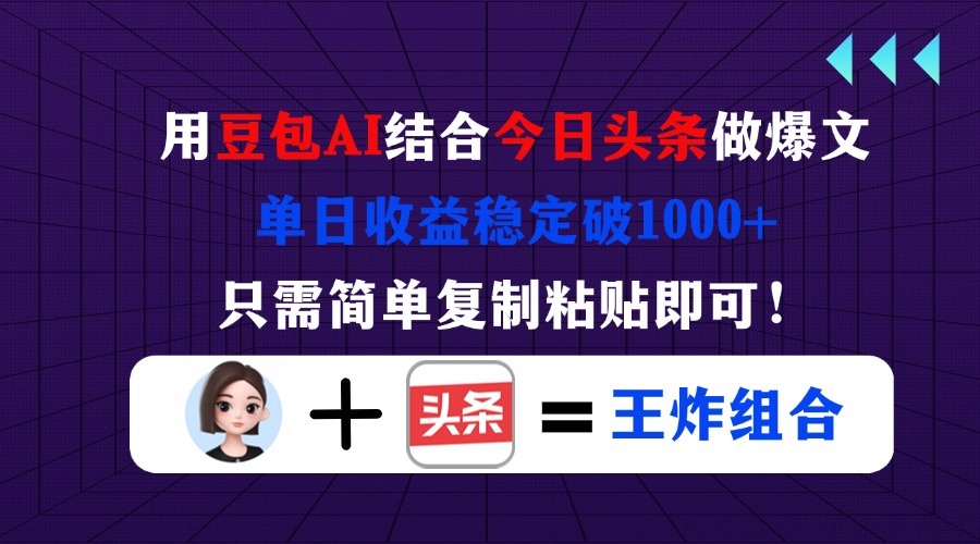 （14334期）用豆包结合今日头条做爆文，单日收益稳定破1000+，只需简单复制粘贴即可！小白网创_互联网创业项目_网络创业小白网创