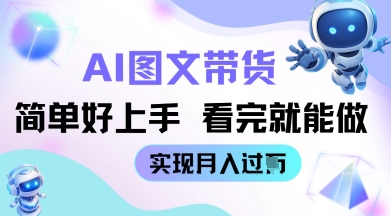 AI生成图文带货教程简单好上手 看完就能做 实现月收过W小白网创_互联网创业项目_网络创业小白网创
