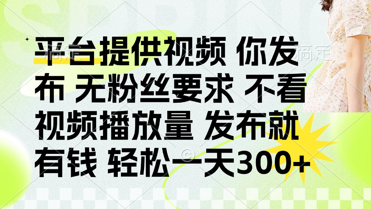 （14224期）发布平台提供视频就有钱 无粉丝要求 不看视频播放量 发布就有钱 一天300+小白网创_互联网创业项目_网络创业小白网创
