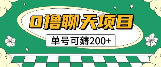 首发0撸聊天项目拆解无需实名认证单号可薅2张+小白网创_互联网创业项目_网络创业小白网创
