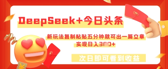 DeepSeek+今日头条，新玩法复制粘贴五分钟就可出一篇文章，实现日入3张小白网创_互联网创业项目_网络创业小白网创