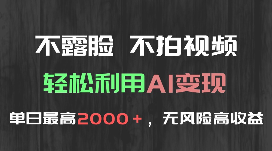 （15034期）不露脸，不拍视频，轻松利用AI变现，单日最高2000＋，无风险高利润小白网创_互联网创业项目_网络创业小白网创