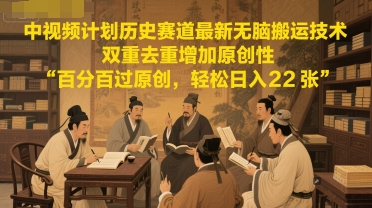 中视频计划历史赛道最新无脑搬运技术，双重去重增加原创性，百分百过原创，轻松日入2张小白网创_互联网创业项目_网络创业小白网创