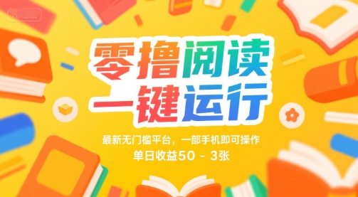 零撸阅读一键运行，最新无门槛平台， 一部手机即可操作，单日收益50-3张【揭秘】小白网创_互联网创业项目_网络创业小白网创
