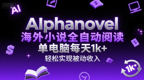 AIphanovel海外小说全自动阅读，单电脑每天1k+，轻松实现被动收入【揭秘】小白网创_互联网创业项目_网络创业小白网创