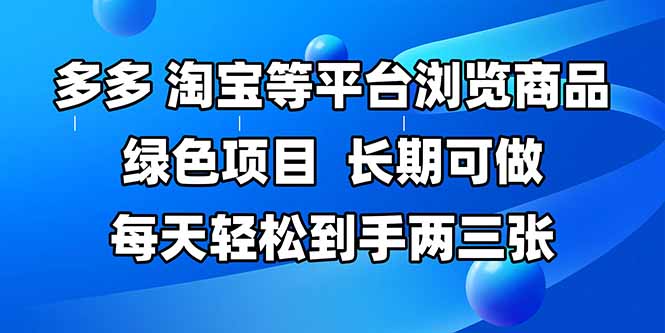 （14852期）拼多多、淘宝等多平台浏览商品，长期可做，每天轻松到手两三张，有手…小白网创_互联网创业项目_网络创业小白网创