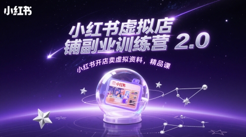 小红书虚拟店铺副业训练营2.0，小红书开店卖虚拟资料，精品课小白网创_互联网创业项目_网络创业小白网创