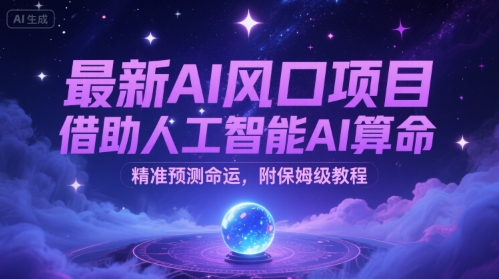 最新AI风口项目，借助人工智能AI算命，精准预测命运，附保姆级教程小白网创_互联网创业项目_网络创业小白网创