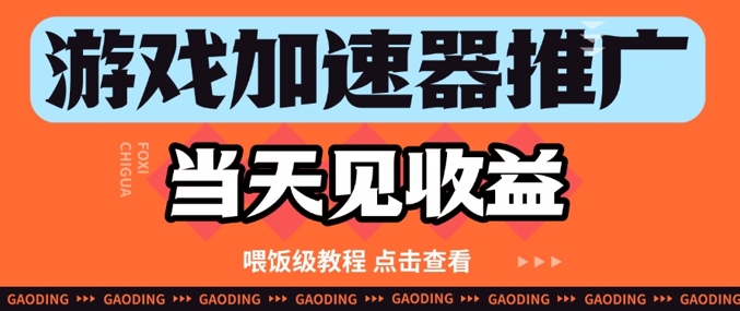 游戏加速器推广项目当天见收益，纯干货喂饭级教程分享小白网创_互联网创业项目_网络创业小白网创