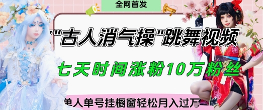 爆火“古人消气养生操”实战拆解，找准视频风口轻松起号，挂橱窗卖货月入过W小白网创_互联网创业项目_网络创业小白网创