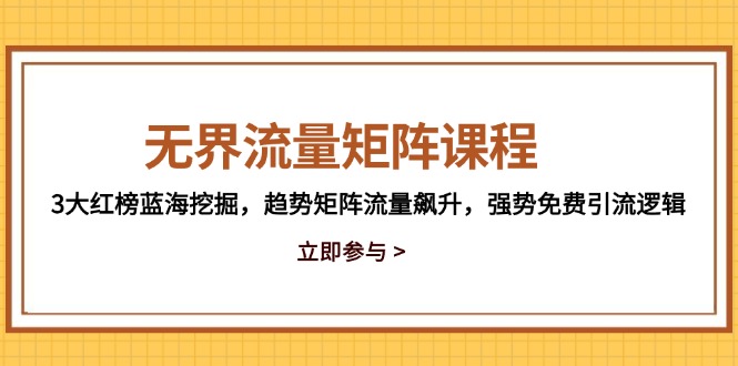 （14763期）无界流量矩阵课程，3大红榜蓝海挖掘，趋势矩阵流量飙升，强势免费引流逻辑小白网创_互联网创业项目_网络创业小白网创