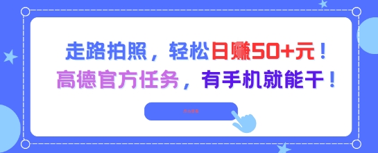 走路拍照，轻松日入50+!高德官方任务，有手机就能干小白网创_互联网创业项目_网络创业小白网创