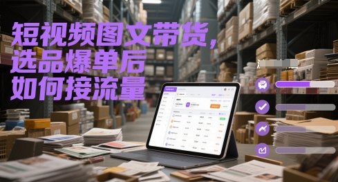 短视频图文带货，选品爆单后如何接流量小白网创_互联网创业项目_网络创业小白网创