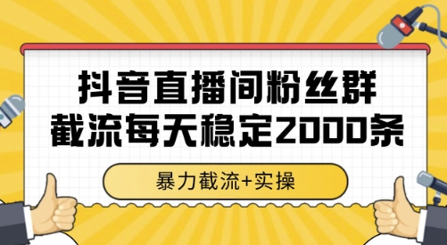 抖音直播间粉丝群截流，稳定采集数据全行业通用 2000条数据一天【揭秘】小白网创_互联网创业项目_网络创业小白网创