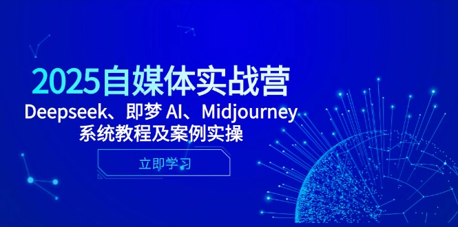（14640期）2025自媒体实战营，Deepseek、即梦 AI、Midjourney系统教程及案例实操小白网创_互联网创业项目_网络创业小白网创