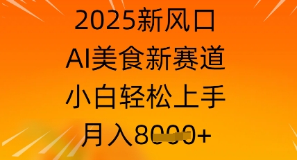 2025新风口，AI美食新赛道，小白轻松上手，月入8k小白网创_互联网创业项目_网络创业小白网创