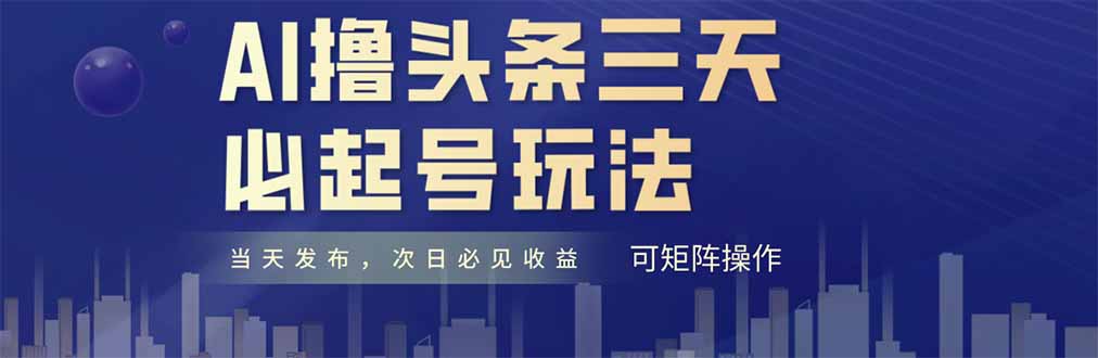（14753期）AI撸头条三天必起号，纯原创情感故事，每天搬砖十分钟，小白复制粘贴月…小白网创_互联网创业项目_网络创业小白网创