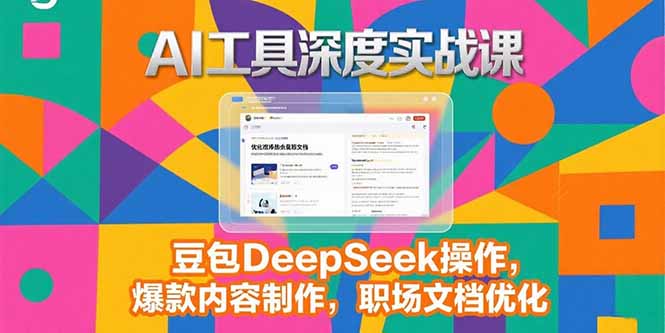 （15372期）2025AI工具深度实战课，豆包DeepSeek操作，爆款内容制作，职场文档优化小白网创_互联网创业项目_网络创业小白网创
