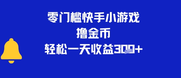 0门槛快手小游戏撸金币，轻松一天收益3张小白网创_互联网创业项目_网络创业小白网创