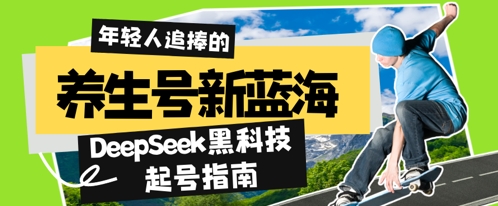养生号新蓝海，DeepSeek黑科技起号指南：7天打造5W+爆款作品，素人日入几张+全流程拆解小白网创_互联网创业项目_网络创业小白网创