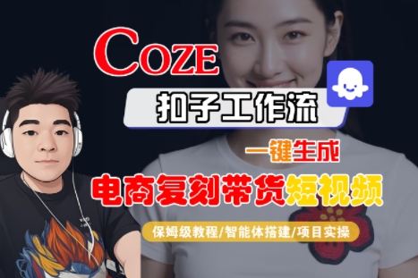 Coze扣子工作流一键生成电商复刻带货短视频，保姆级教程-智能体搭建-项目实操小白网创_互联网创业项目_网络创业小白网创