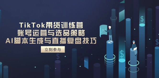 （14420期）TikTok带货训练营，账号运营与选品策略，AI脚本生成与直播复盘技巧小白网创_互联网创业项目_网络创业小白网创