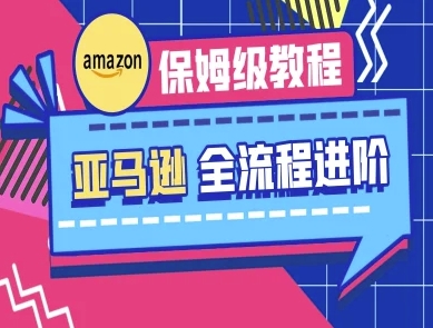 亚马逊保姆级全流程实操教程-跨境电商教程小白网创_互联网创业项目_网络创业小白网创