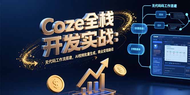 （15507期）Coze全栈开发实战：无代码工作流搭建，AI视频批量生成，商业变现路径小白网创_互联网创业项目_网络创业小白网创