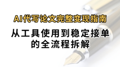 0投入月过1W+AI代写论文完整变现指南：从工具使用到稳定接单的全流程拆解小白网创_互联网创业项目_网络创业小白网创