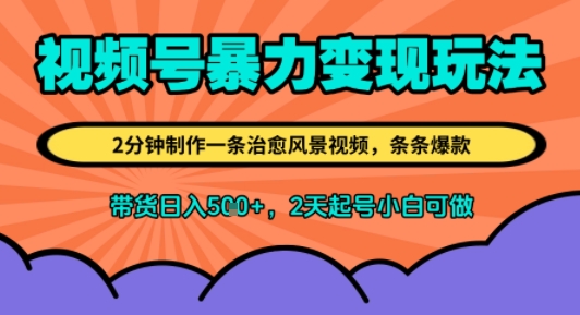视频号暴力变现玩法，2分钟制作一条治愈风景视频，条条爆款，挂橱窗带货日入5张+，2天起号小白可做小白网创_互联网创业项目_网络创业小白网创