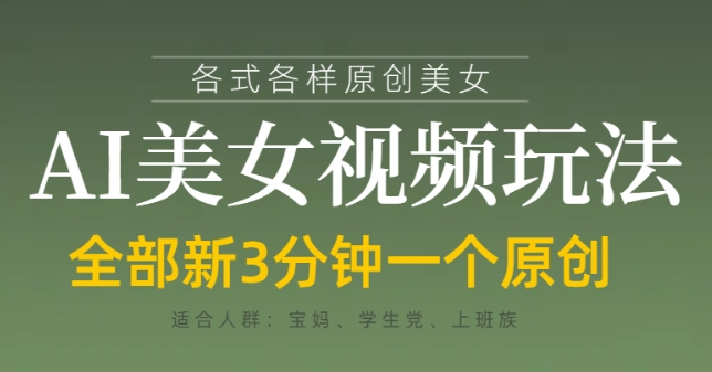 各类AI美女视频玩法，3分钟一个原创，当天可变现小白网创_互联网创业项目_网络创业小白网创