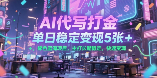 AI代写打金，单日稳定变现5张+，绿色蓝海项目，主打长期稳定，快速变现【揭秘】小白网创_互联网创业项目_网络创业小白网创
