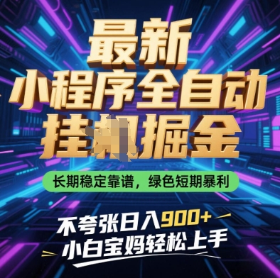 最新小程序全自动挂G掘金，长期稳定靠谱，绿色短期暴利不夸张日入9张，小白宝妈轻松上手【揭秘】小白网创_互联网创业项目_网络创业小白网创