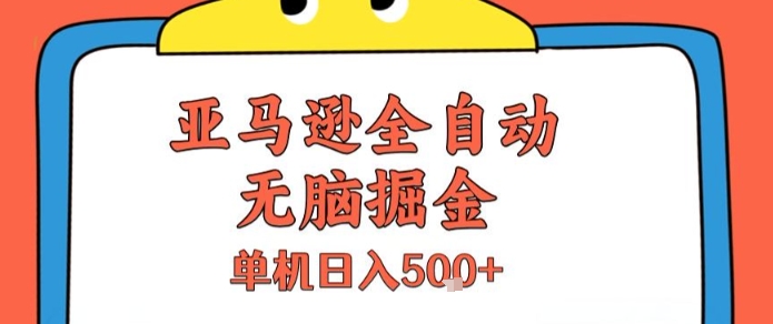 亚马逊全自动无脑掘金，无需人工，单机日入5张+【揭秘】小白网创_互联网创业项目_网络创业小白网创