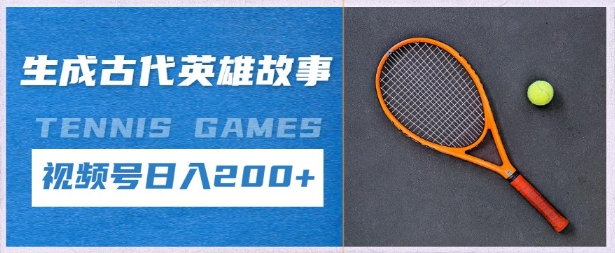 生成古代英雄故事，撸视频号分成计划日入2张+小白网创_互联网创业项目_网络创业小白网创