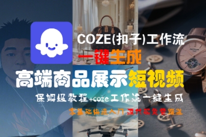 COZE(扣子)工作流一键生成高端商品展示短视频，保姆级教程，零基础快速人门小白网创_互联网创业项目_网络创业小白网创