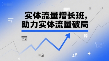 实体流量增长班，助力实体流量破局小白网创_互联网创业项目_网络创业小白网创