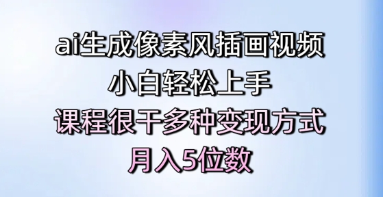 ai生成像素风插画视频，小白轻松上手，课程很干多种变现方式，月入5位数小白网创_互联网创业项目_网络创业小白网创
