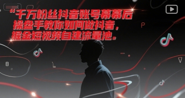 千万粉丝抖音账号幕后操盘手教你如何做抖音，掘金短视频自建流量池小白网创_互联网创业项目_网络创业小白网创