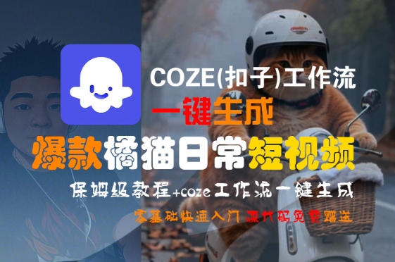 COZE(扣子)工作流一键生成爆款橘猫日常短视频，保姆级教程，零基础快速入门小白网创_互联网创业项目_网络创业小白网创